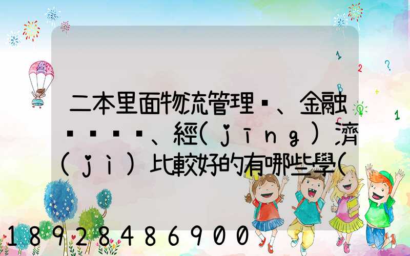 二本里面物流管理、金融、經(jīng)濟(jì)比較好的有哪些學(xué)校